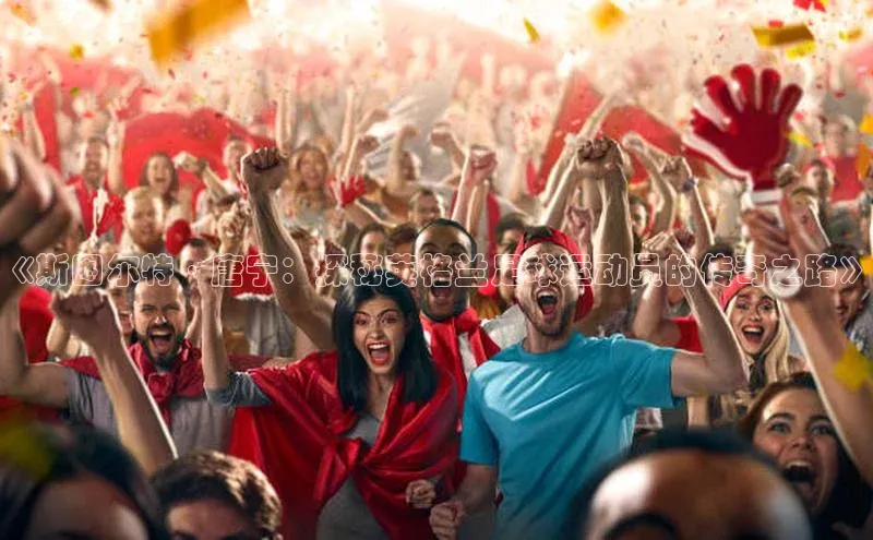 悟空体育平台官网入口轻美电器《斯图尔特·唐宁：探秘英格兰足球运动员的传奇之路》