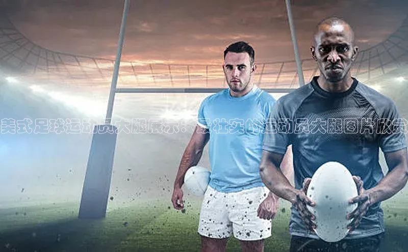 悟空体育app官网下载安卓版雷柏科技美式足球运动员大腿展示：最壮实的运动员大腿图片欣赏