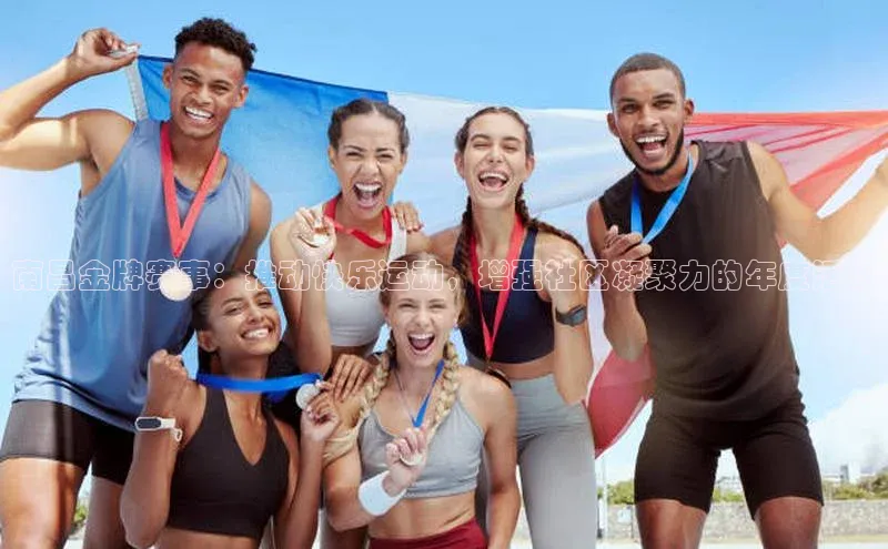 悟空体育歌力思南昌金牌赛事：推动快乐运动，增强社区凝聚力的年度活动