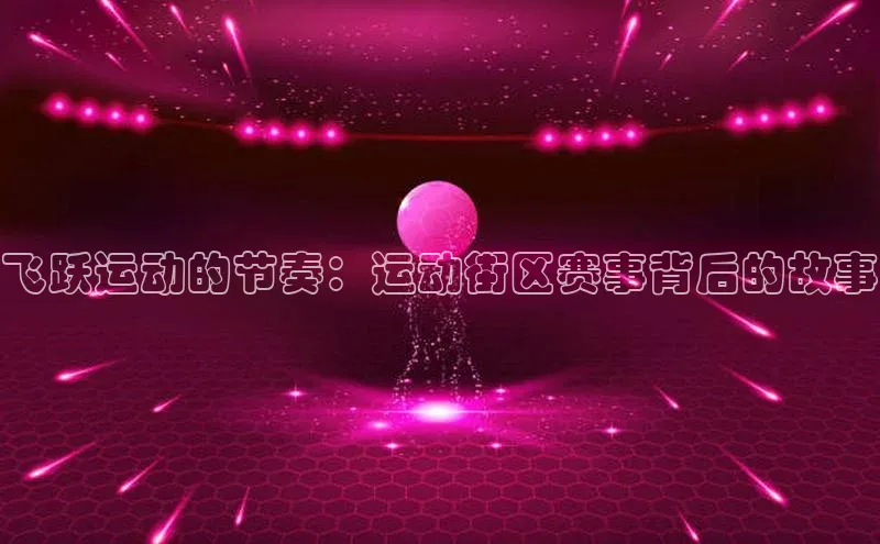 飞跃运动的节奏：运动街区赛事背后的故事