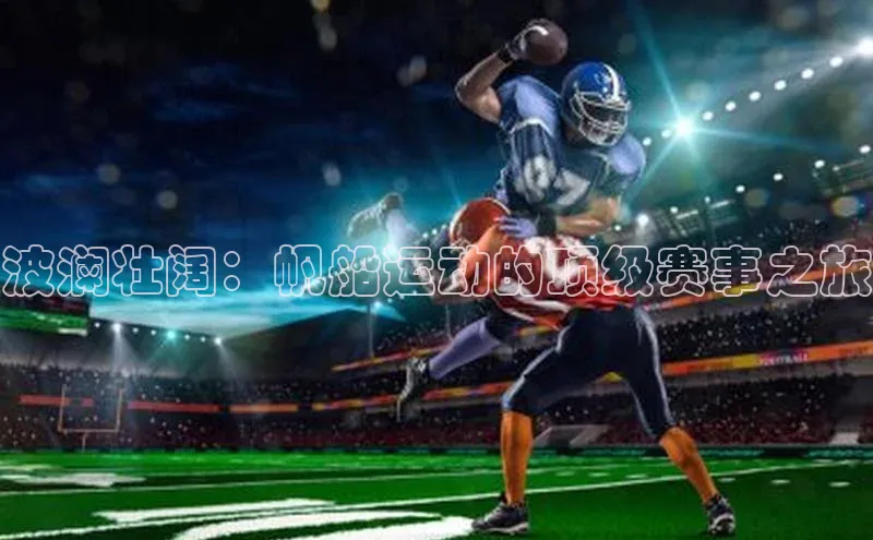 波澜壮阔：帆船运动的顶级赛事之旅