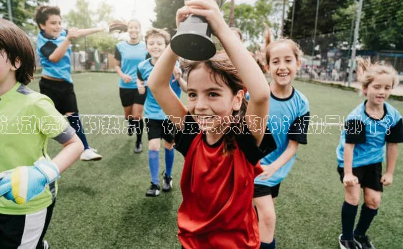 运动赛事的热点：你最感兴趣的运动是哪个？