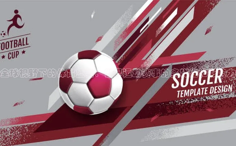 全球视野下的体育盛宴：世界运动赛事的多样性和影响力