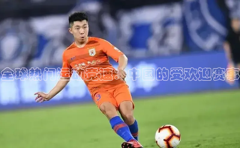 全球热门运动竞速：中国的受欢迎赛事