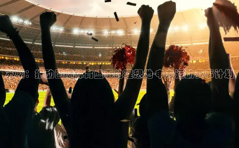 苏州：推动国际体育盛事的理想地-申办运动赛事计划