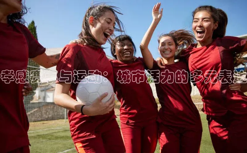 孝感赛事与运动：城市活力的多元表达