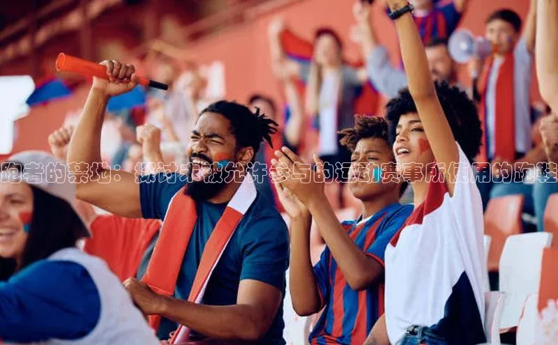 跑者的禁地：探讨未被允许参与的运动赛事所使用的跑鞋