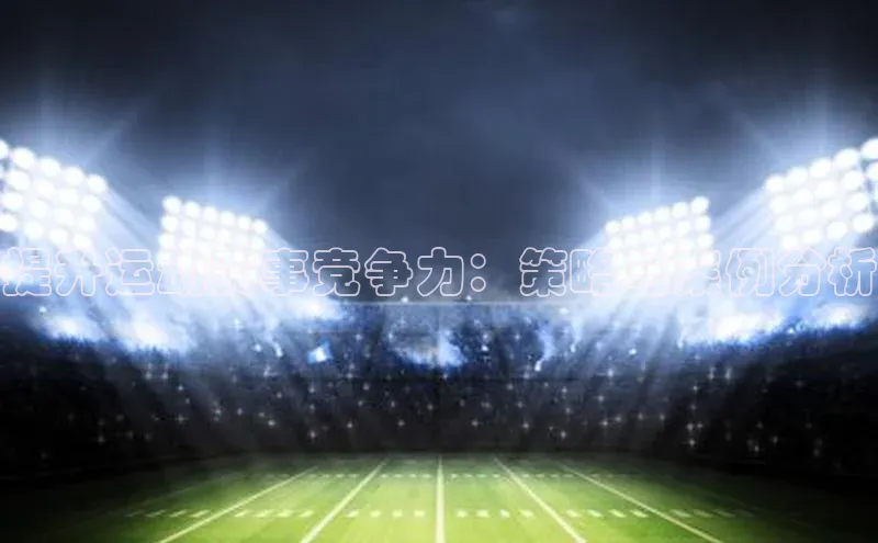 提升运动赛事竞争力：策略与案例分析