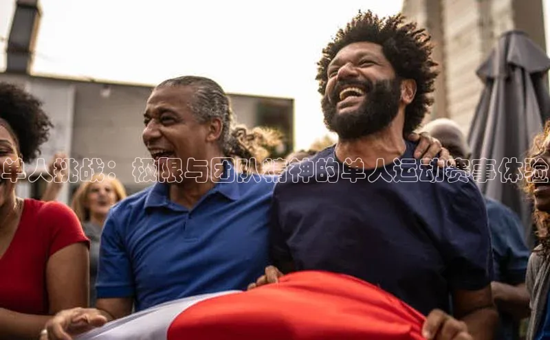 单人挑战：极限与团队精神的单人运动赛事体验