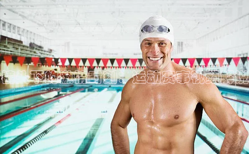 镜头下的激情时刻：运动赛事视频解说