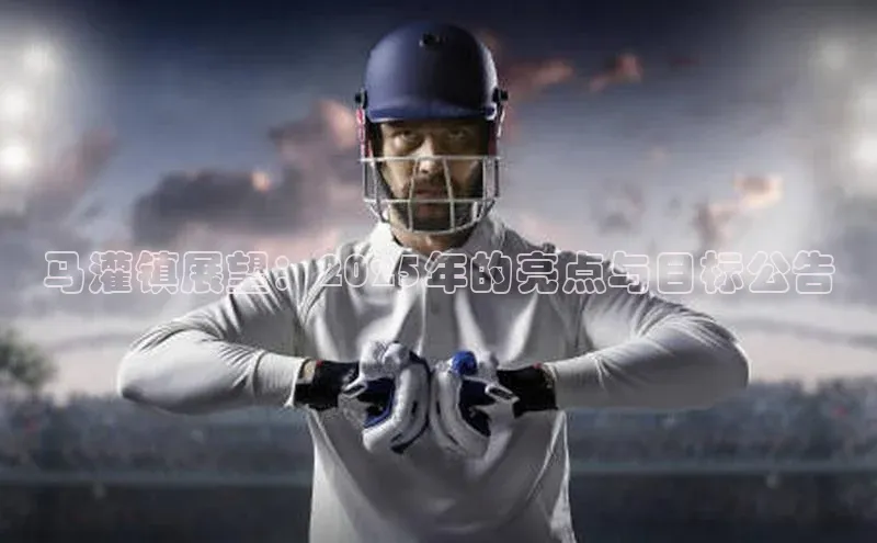 马灌镇展望：2025年的亮点与目标公告